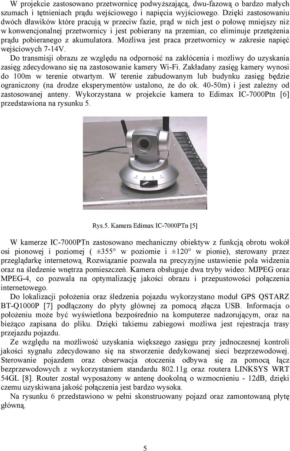 pobieranego z akumulatora. Możliwa jest praca przetwornicy w zakresie napięć wejściowych 7-14V.