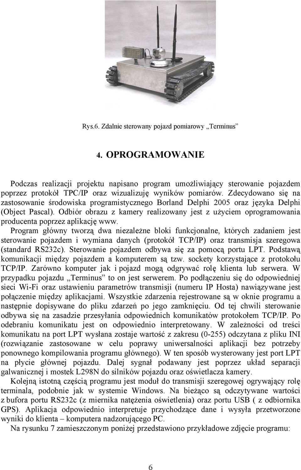 Zdecydowano się na zastosowanie środowiska programistycznego Borland Delphi 2005 oraz języka Delphi (Object Pascal).