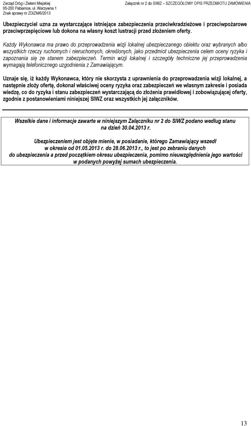 ryzyka i zapoznania się ze stanem zabezpieczeń. Termin wizji lokalnej i szczegóły techniczne jej przeprowadzenia wymagają telefonicznego uzgodnienia z Zamawiającym.