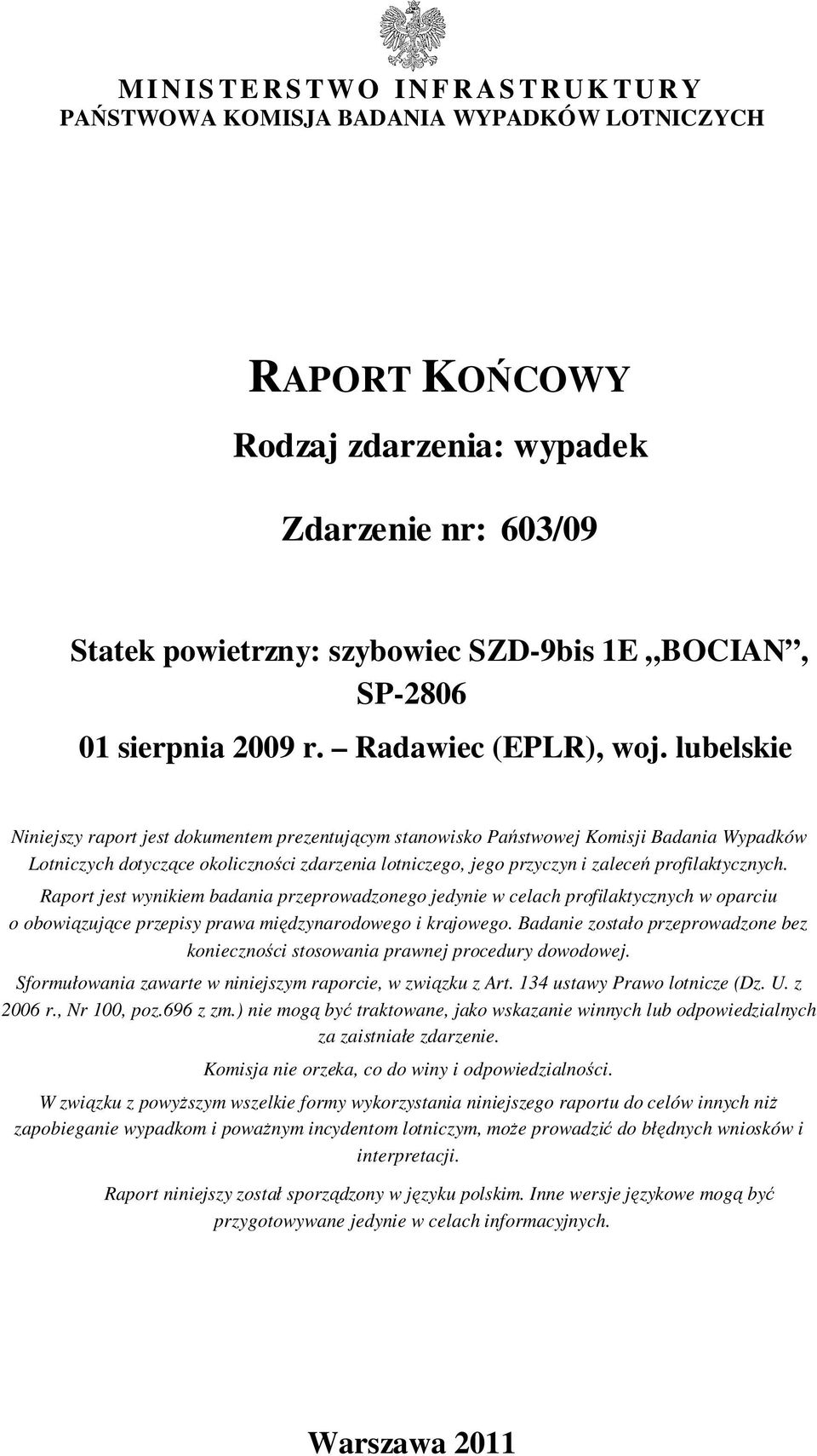 lubelskie Niniejszy raport jest dokumentem prezentującym stanowisko Państwowej Komisji Badania Wypadków Lotniczych dotyczące okoliczności zdarzenia lotniczego, jego przyczyn i zaleceń