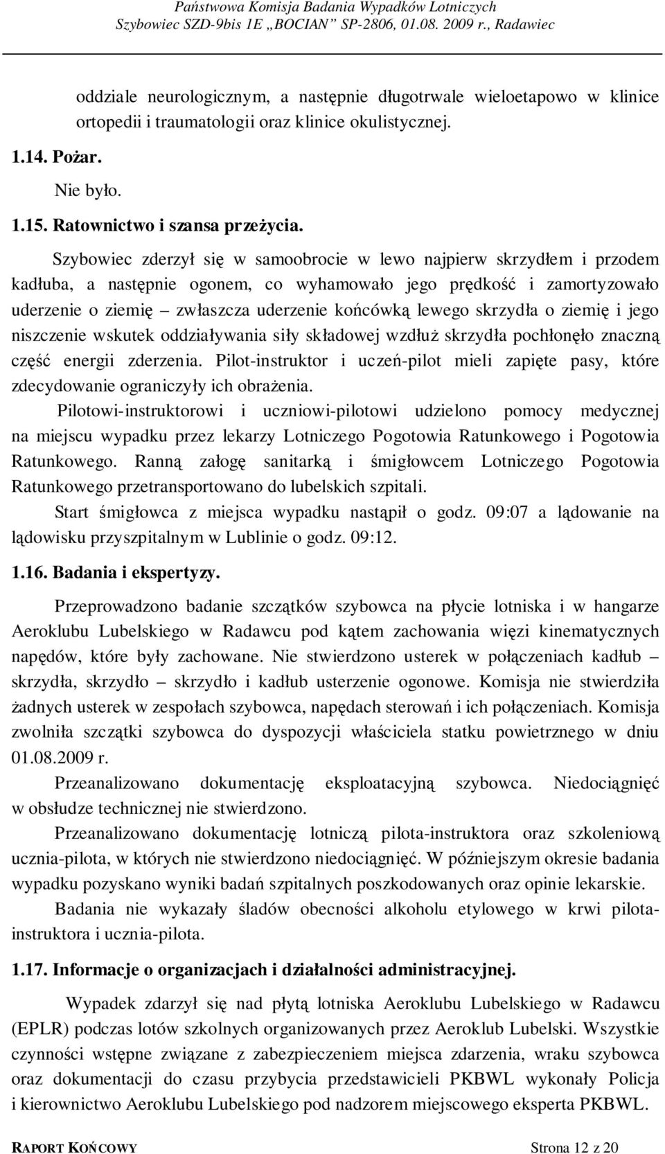 skrzydła o ziemię i jego niszczenie wskutek oddziaływania siły składowej wzdłuż skrzydła pochłonęło znaczną część energii zderzenia.