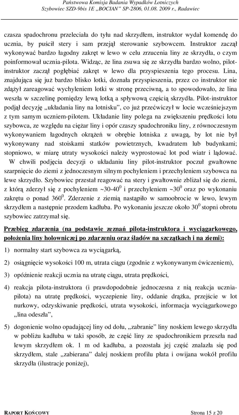 Widząc, że lina zsuwa się ze skrzydła bardzo wolno, pilotinstruktor zaczął pogłębiać zakręt w lewo dla przyspieszenia tego procesu.