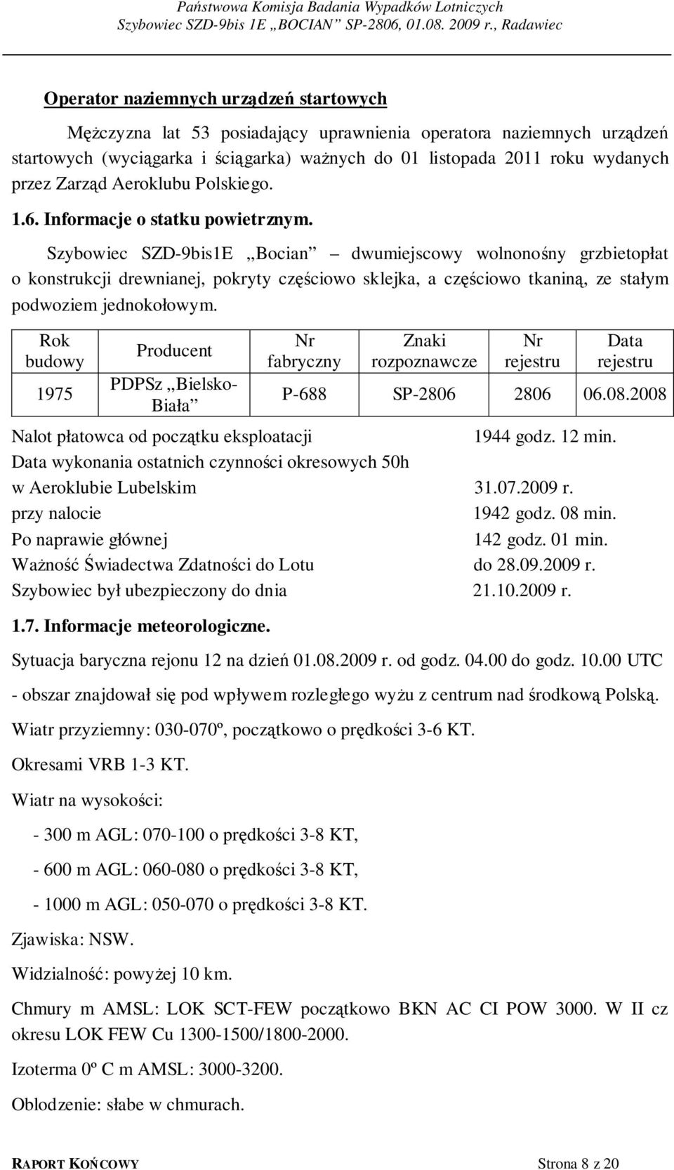 Szybowiec SZD-9bis1E Bocian dwumiejscowy wolnonośny grzbietopłat o konstrukcji drewnianej, pokryty częściowo sklejka, a częściowo tkaniną, ze stałym podwoziem jednokołowym.