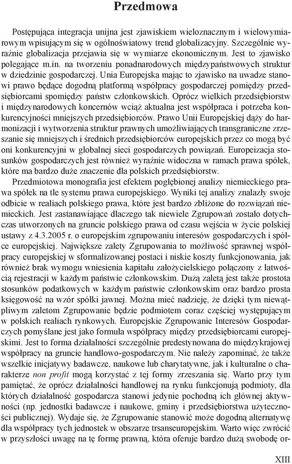 Unia Europejska mając to zjawisko na uwadze stanowi prawo będące dogodną platformą współpracy gospodarczej pomiędzy przedsiębiorcami spomiędzy państw członkowskich.