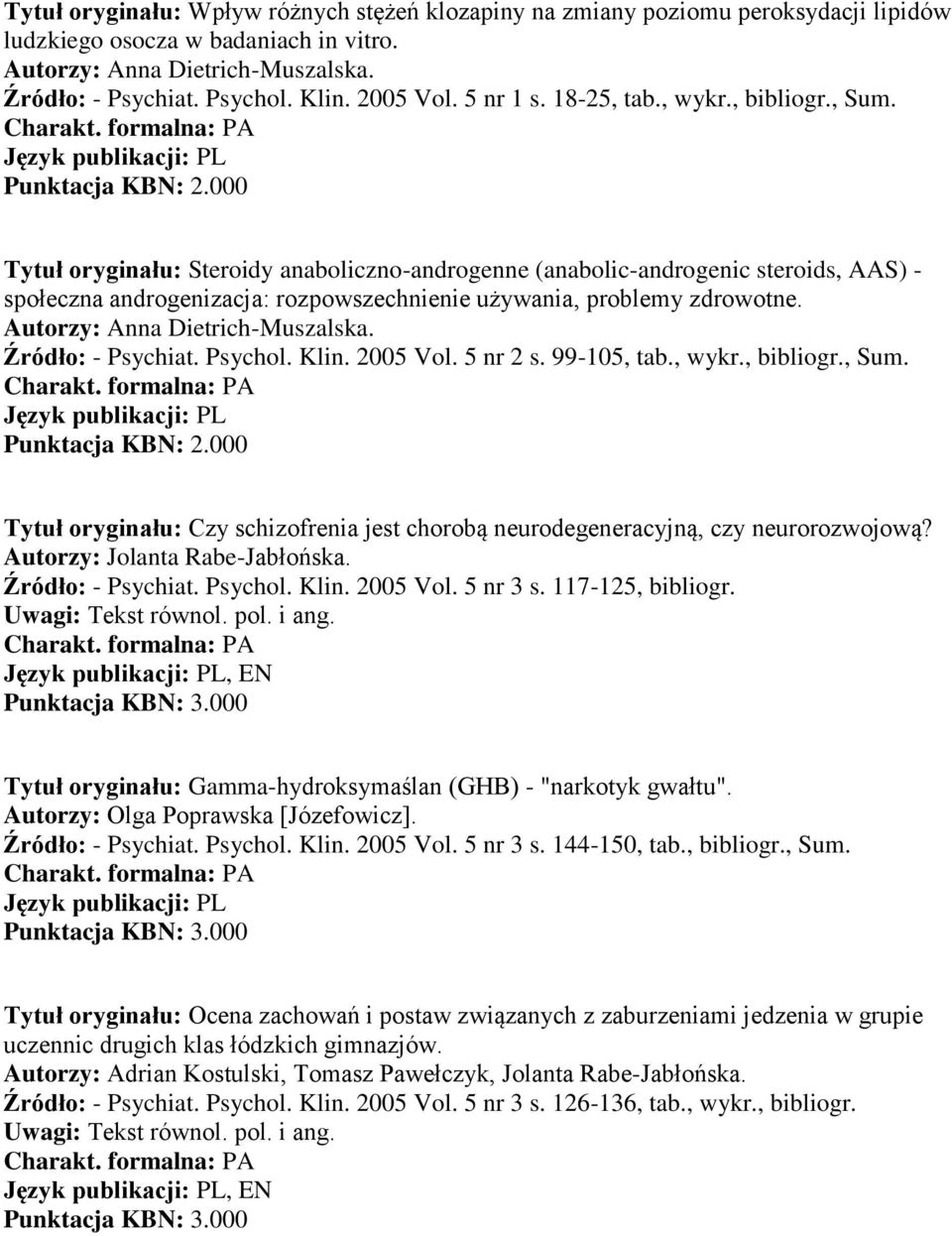 000 Tytuł oryginału: Steroidy anaboliczno-androgenne (anabolic-androgenic steroids, AAS) - społeczna androgenizacja: rozpowszechnienie używania, problemy zdrowotne. Autorzy: Anna Dietrich-Muszalska.