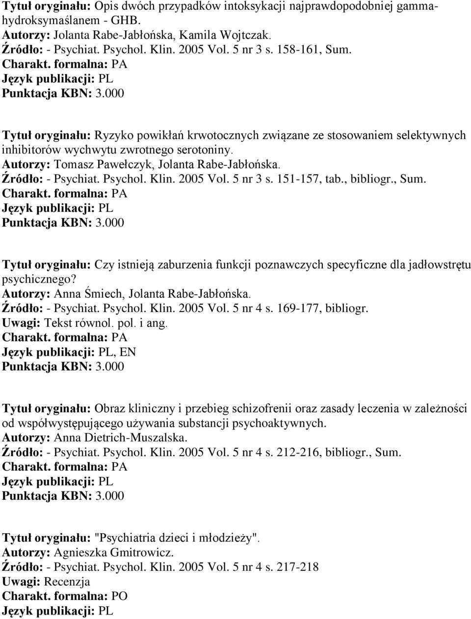 Źródło: - Psychiat. Psychol. Klin. 2005 Vol. 5 nr 3 s. 151-157, tab., bibliogr., Sum. Tytuł oryginału: Czy istnieją zaburzenia funkcji poznawczych specyficzne dla jadłowstrętu psychicznego?