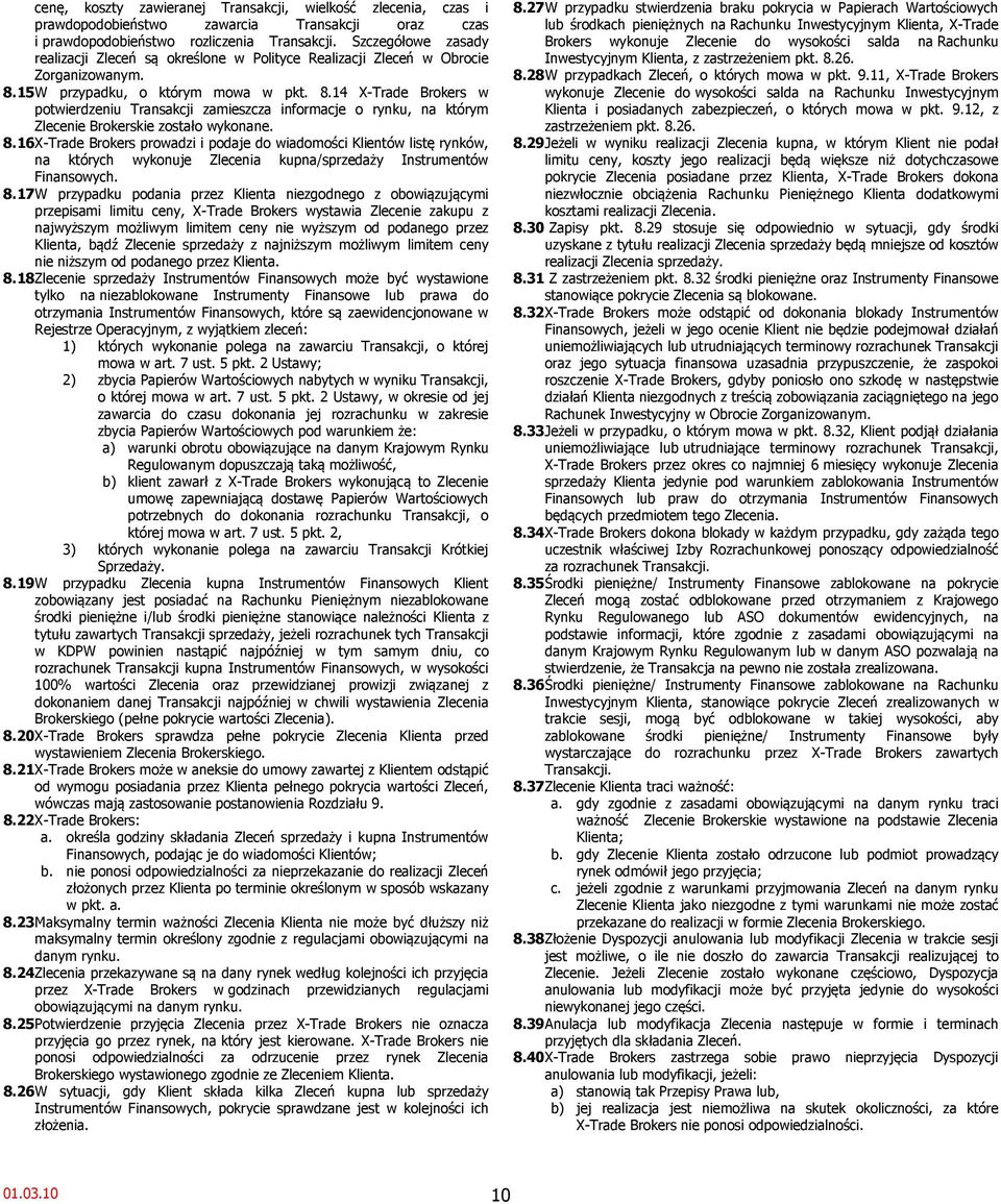 15 W przypadku, o którym mowa w pkt. 8.14 X-Trade Brokers w potwierdzeniu Transakcji zamieszcza informacje o rynku, na którym Zlecenie Brokerskie zostało wykonane. 8.16 X-Trade Brokers prowadzi i podaje do wiadomości Klientów listę rynków, na których wykonuje Zlecenia kupna/sprzedaży Instrumentów Finansowych.
