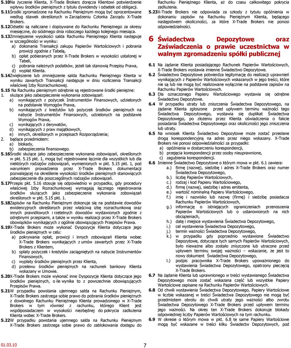 12 Odsetki są naliczane i dopisywane do Rachunku Pieniężnego za okresy miesięczne, do siódmego dnia roboczego każdego kolejnego miesiąca. 5.