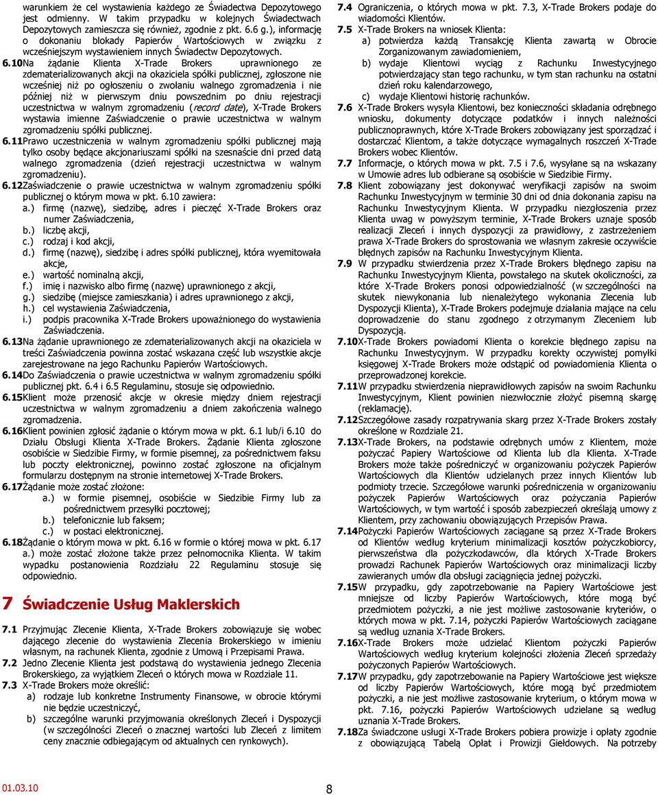 10 Na żądanie Klienta X-Trade Brokers uprawnionego ze zdematerializowanych akcji na okaziciela spółki publicznej, zgłoszone nie wcześniej niż po ogłoszeniu o zwołaniu walnego zgromadzenia i nie