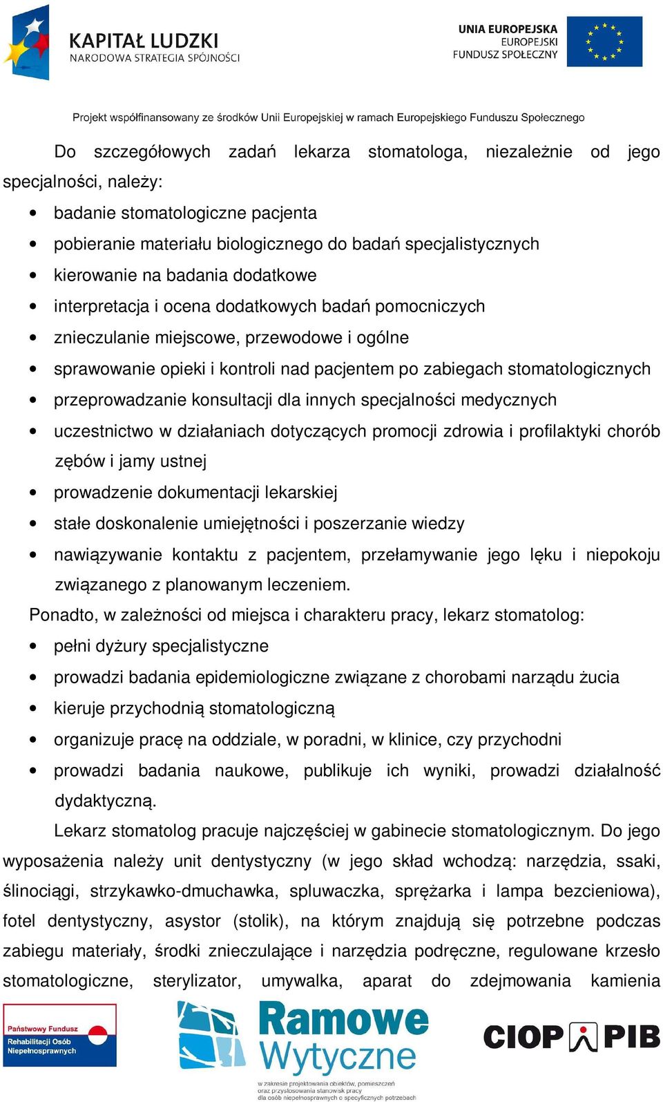 przeprowadzanie konsultacji dla innych specjalności medycznych uczestnictwo w działaniach dotyczących promocji zdrowia i profilaktyki chorób zębów i jamy ustnej prowadzenie dokumentacji lekarskiej