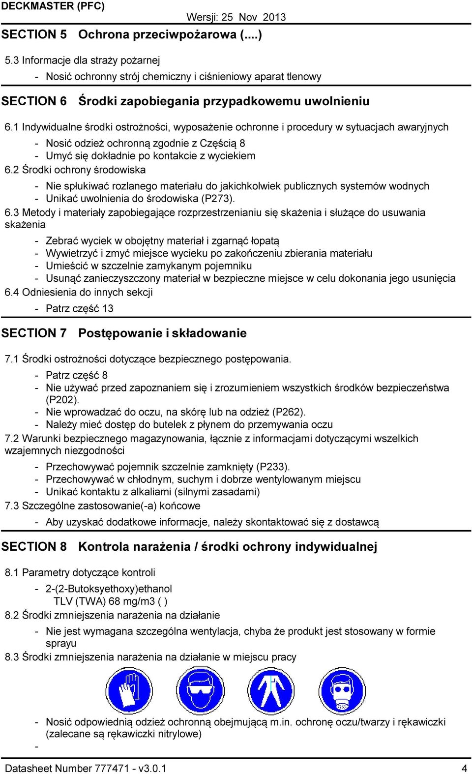 2 Środki ochrony środowiska Nie spłukiwać rozlanego materiału do jakichkolwiek publicznych systemów wodnych Unikać uwolnienia do środowiska (P273). 6.