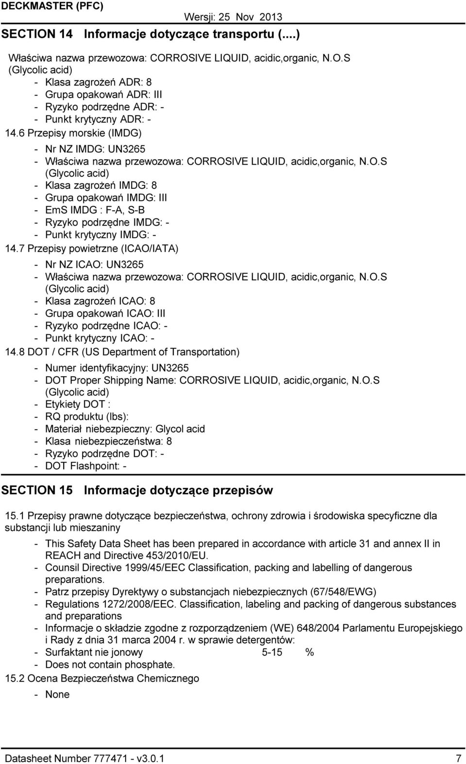 ROSIVE LIQUID, acidic,organic, N.O.S (Glycolic acid) Klasa zagrożeń IMDG: 8 Grupa opakowań IMDG: III EmS IMDG : FA, SB Ryzyko podrzędne IMDG: Punkt krytyczny IMDG: 14.