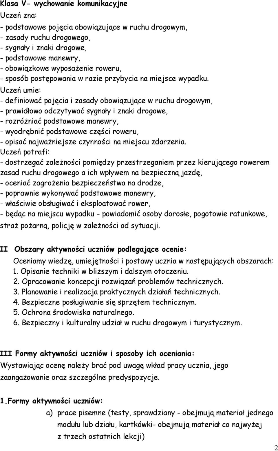 Uczeń umie: - definiować pojęcia i zasady obowiązujące w ruchu drogowym, - prawidłowo odczytywać sygnały i znaki drogowe, - rozróżniać podstawowe manewry, - wyodrębnić podstawowe części roweru, -