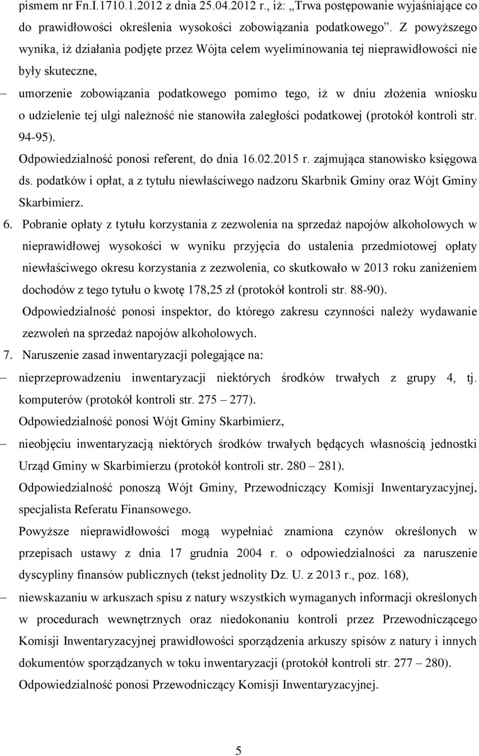 udzielenie tej ulgi należność nie stanowiła zaległości podatkowej (protokół kontroli str. 94-95). Odpowiedzialność ponosi referent, do dnia 16.02.2015 r. zajmująca stanowisko księgowa ds.