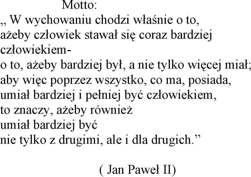 wszystko, co ma, posiada, umiał bardziej i pełniej być człowiekiem, to znaczy,