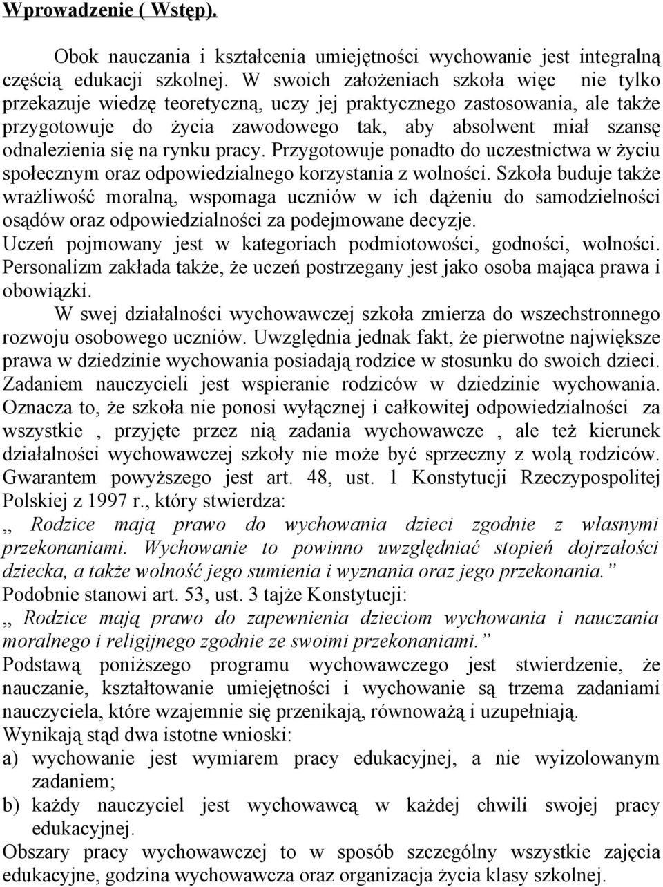 się na rynku pracy. Przygotowuje ponadto do uczestnictwa w życiu społecznym oraz odpowiedzialnego korzystania z wolności.