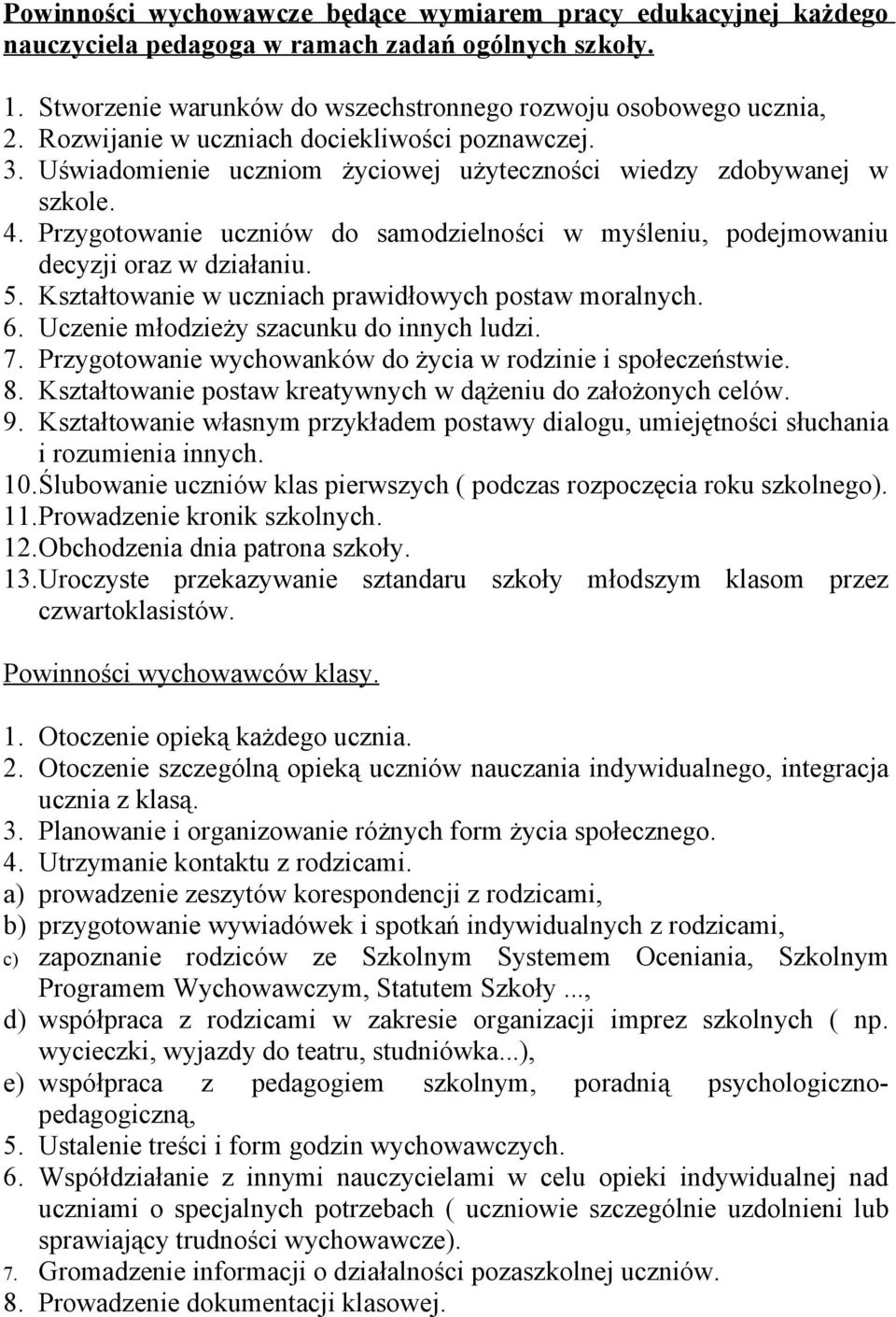 Przygotowanie uczniów do samodzielności w myśleniu, podejmowaniu decyzji oraz w działaniu. 5. Kształtowanie w uczniach prawidłowych postaw moralnych. 6. Uczenie młodzieży szacunku do innych ludzi. 7.