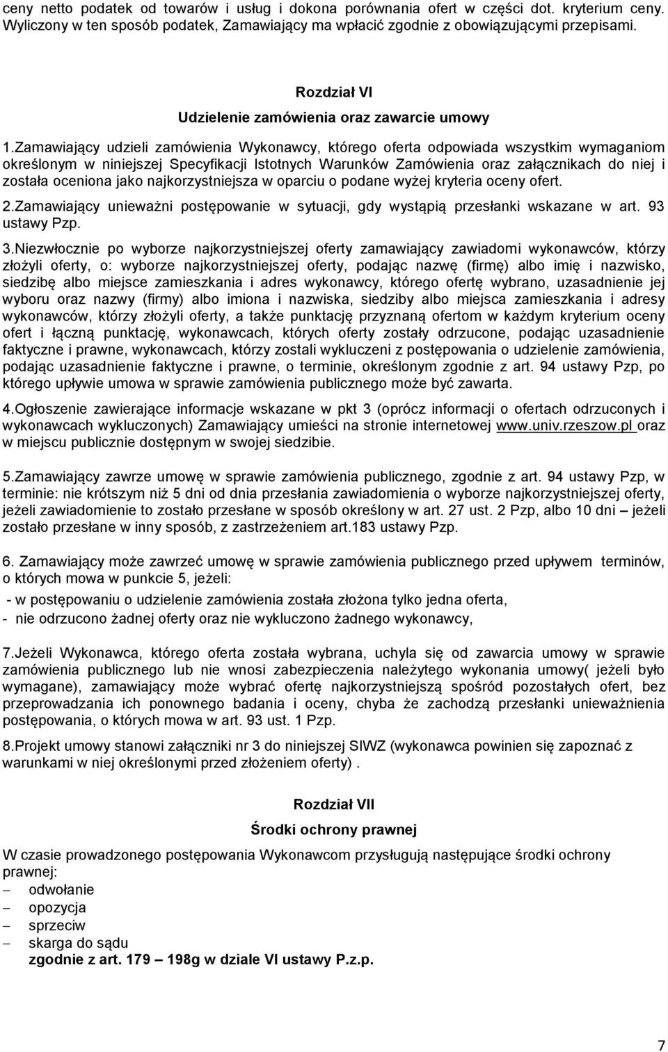 Zamawiający udzieli zamówienia Wykonawcy, którego oferta odpowiada wszystkim wymaganiom określonym w niniejszej Specyfikacji Istotnych Warunków Zamówienia oraz załącznikach do niej i została oceniona