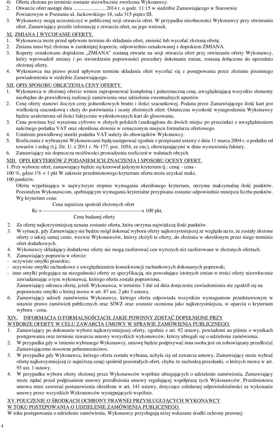 W przypadku nieobecności Wykonawcy przy otwieraniu ofert, Zamawiający prześle informację z otwarcia ofert, na jego wniosek. XI. ZMIANA I WYCOFANIE OFERTY. 1.