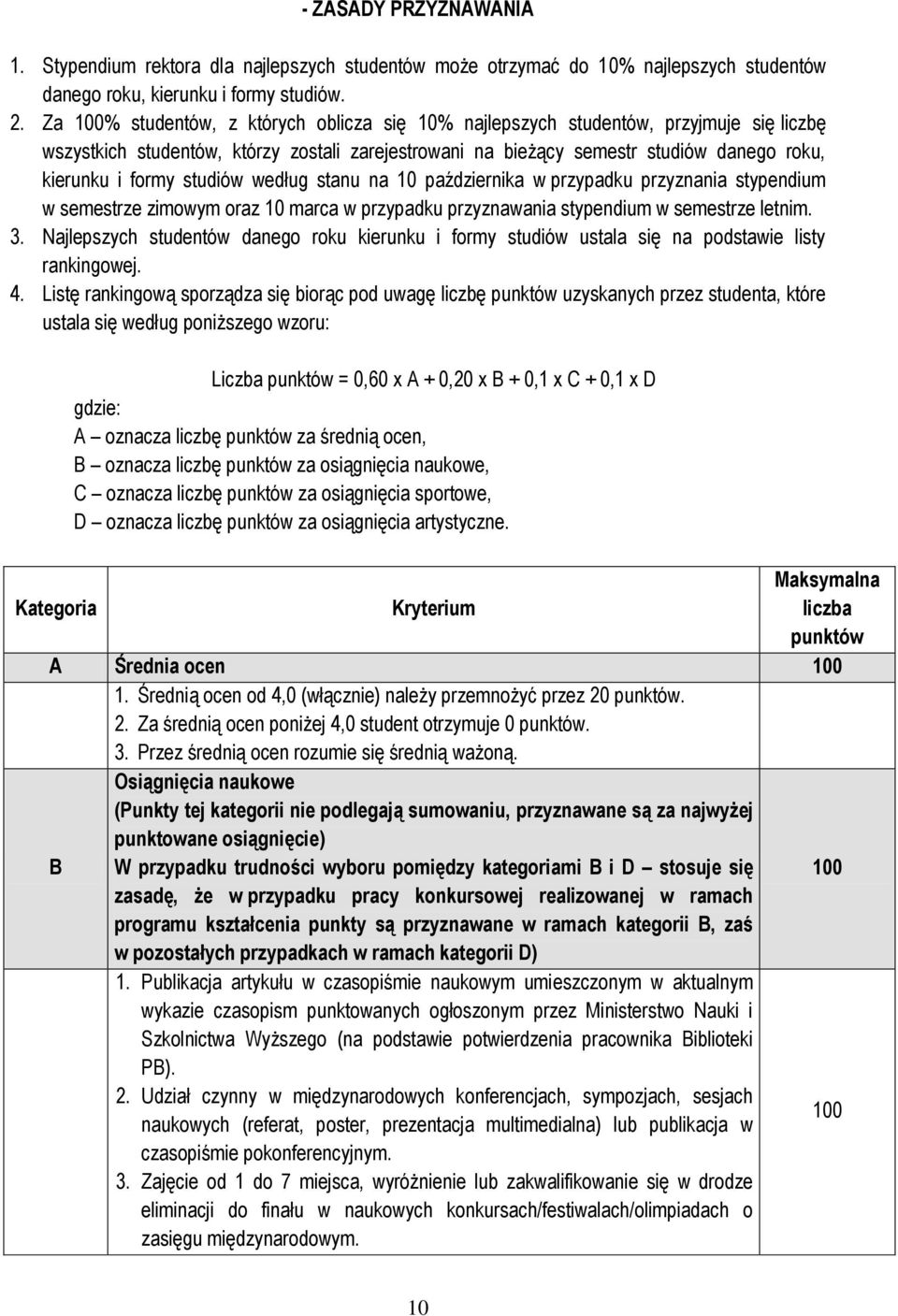 studiów według stanu na 10 października w przypadku przyznania stypendium w semestrze zimowym oraz 10 marca w przypadku przyznawania stypendium w semestrze letnim. 3.