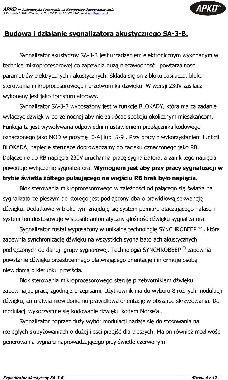 Składa się on z bloku zasilacza, bloku sterowania mikroprocesorowego i przetwornika dźwięku. W wersji 230V zasilacz wykonany jest jako transformatorowy.