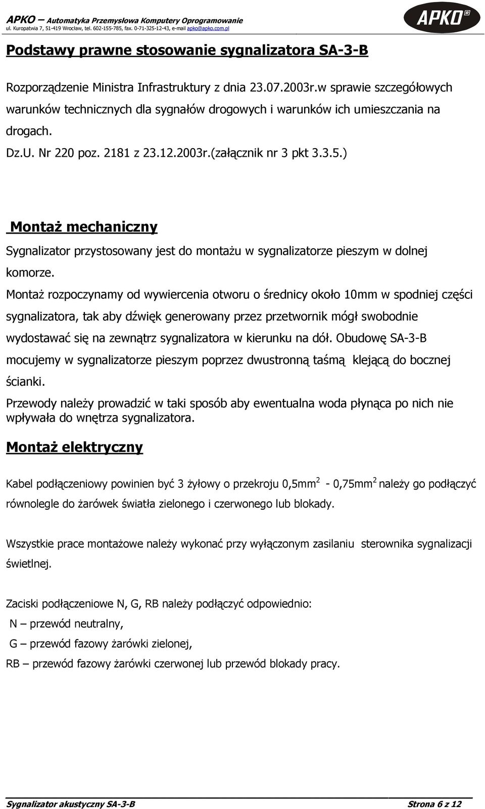 ) Montaż mechaniczny Sygnalizator przystosowany jest do montażu w sygnalizatorze pieszym w dolnej komorze.