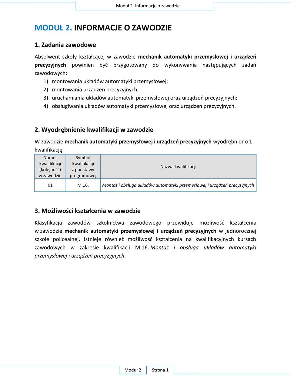 montowania układów automatyki przemysłowej; 2) montowania urządzeń precyzyjnych; 3) uruchamiania układów automatyki przemysłowej oraz urządzeń precyzyjnych; 4) obsługiwania układów automatyki