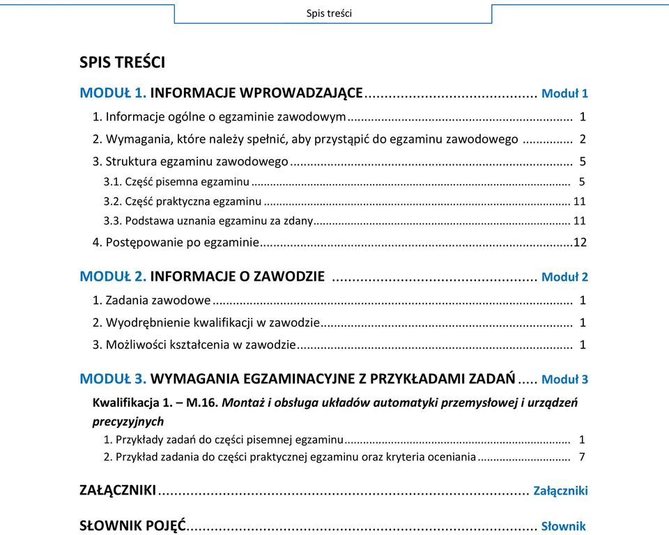 INFORMACJE O ZAWODZIE... Moduł 2 1. Zadania zawodowe... 1 2. Wyodrębnienie kwalifikacji w zawodzie... 1 3. Możliwości kształcenia w zawodzie... 1 MODUŁ 3. WYMAGANIA EGZAMINACYJNE Z PRZYKŁADAMI ZADAŃ.