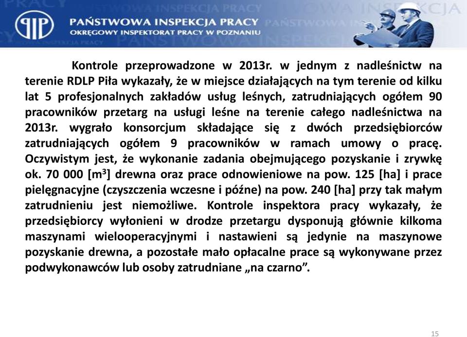 usługi leśne na terenie całego nadleśnictwa na 2013r. wygrało konsorcjum składające się z dwóch przedsiębiorców zatrudniających ogółem 9 pracowników w ramach umowy o pracę.