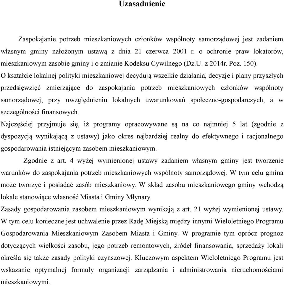 O kształcie lokalnej polityki mieszkaniowej decydują wszelkie działania, decyzje i plany przyszłych przedsięwzięć zmierzające do zaspokajania potrzeb mieszkaniowych członków wspólnoty samorządowej,