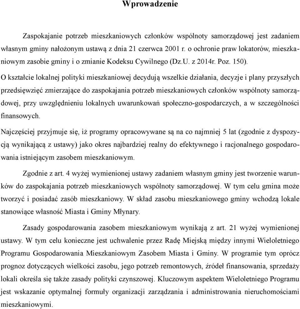 O kształcie lokalnej polityki mieszkaniowej decydują wszelkie działania, decyzje i plany przyszłych przedsięwzięć zmierzające do zaspokajania potrzeb mieszkaniowych członków wspólnoty samorządowej,