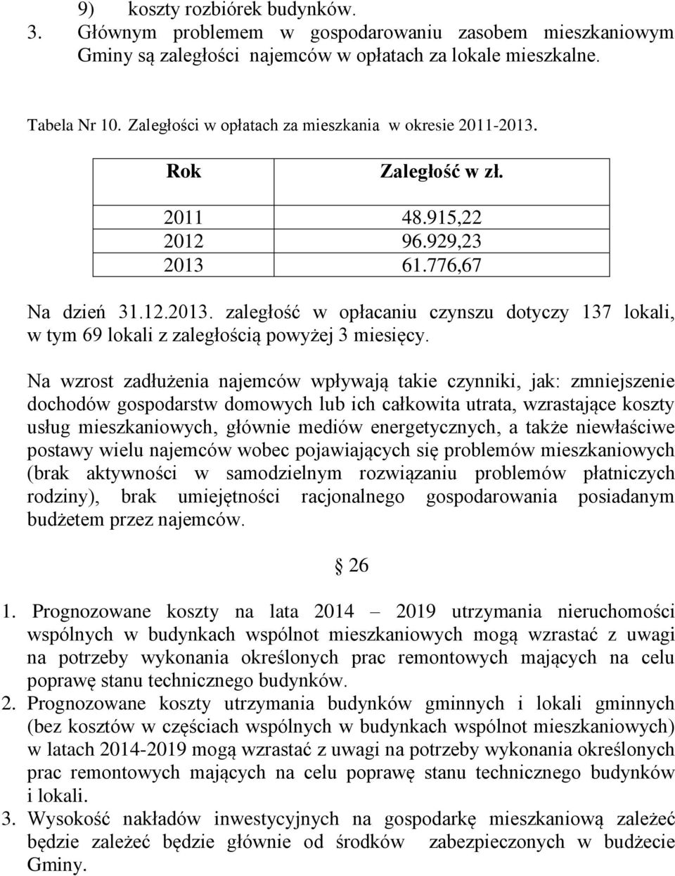 Na wzrost zadłużenia najemców wpływają takie czynniki, jak: zmniejszenie dochodów gospodarstw domowych lub ich całkowita utrata, wzrastające koszty usług mieszkaniowych, głównie mediów