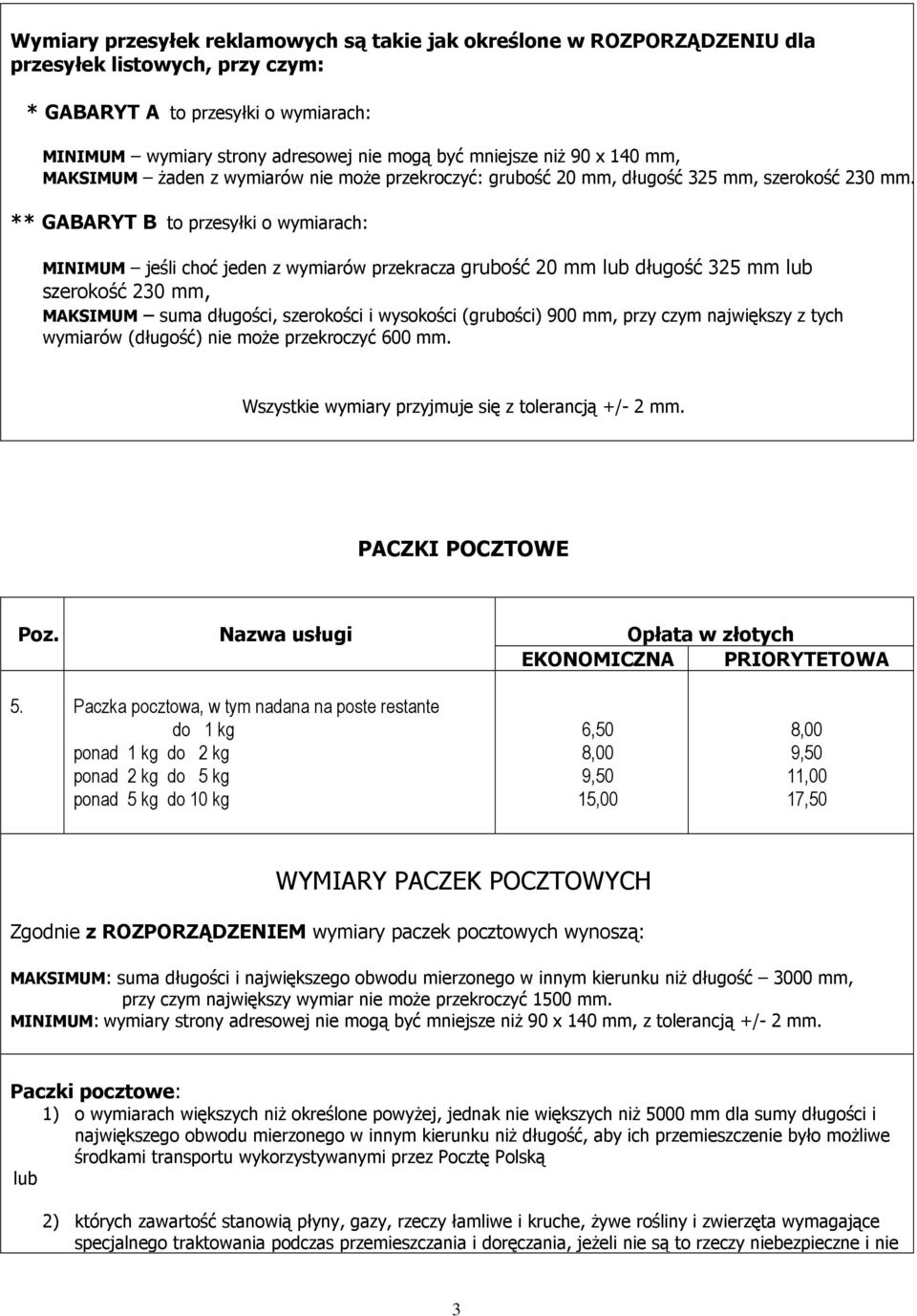 ** GABARYT B to przesyłki o wymiarach: MINIMUM jeśli choć jeden z wymiarów przekracza grubość 20 mm długość 325 mm szerokość 230 mm, MAKSIMUM suma długości, szerokości i wysokości (grubości) 900 mm,