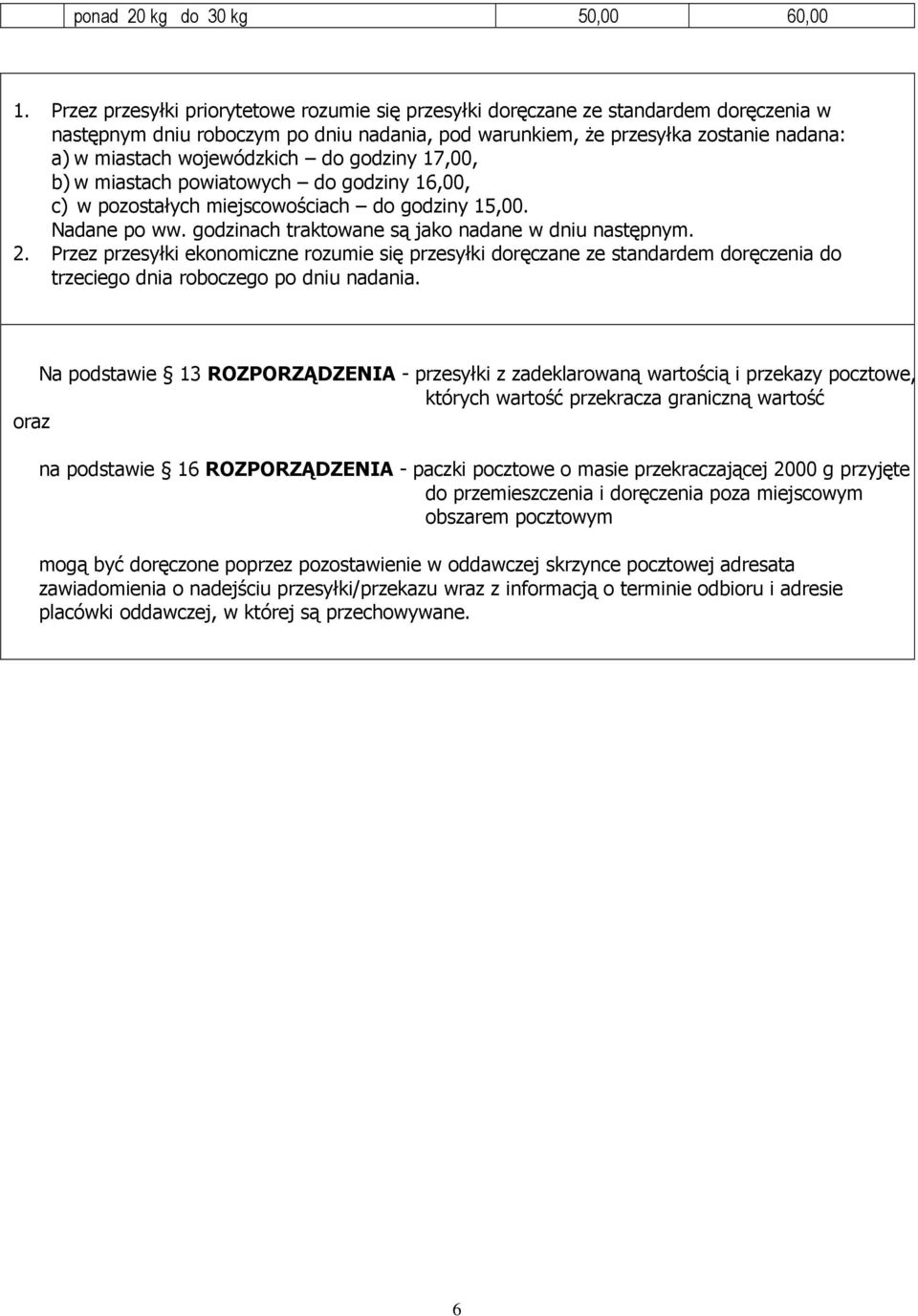 wojewódzkich do godziny 17,00, b) w miastach powiatowych do godziny 16,00, c) w pozostałych miejscowościach do godziny. Nadane po ww. godzinach traktowane są jako nadane w dniu następnym. 2.