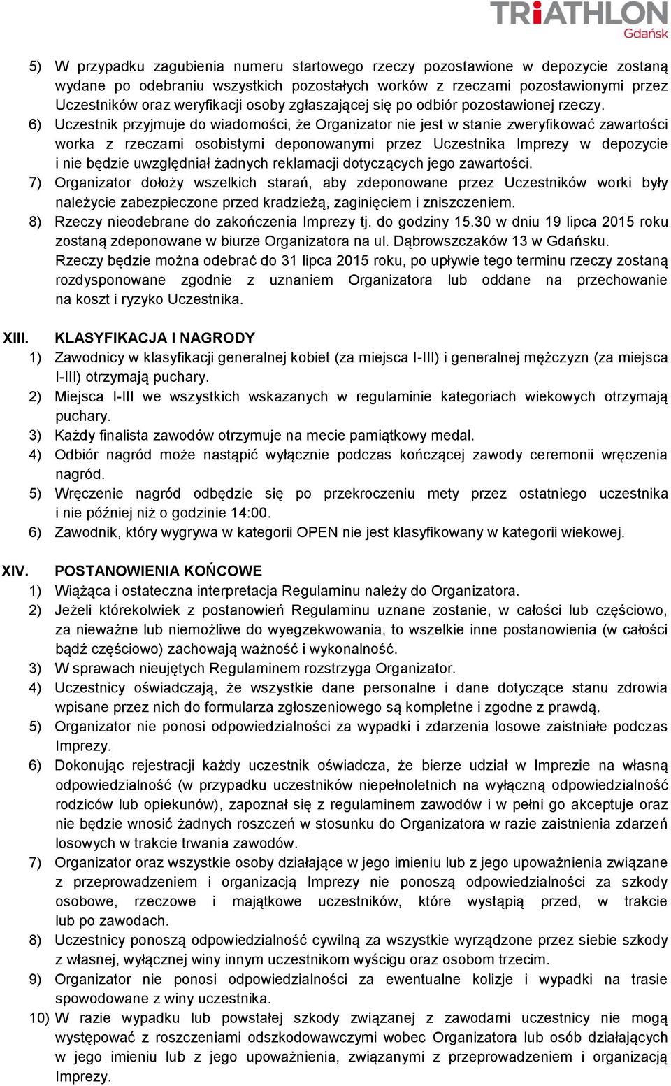 6) Uczestnik przyjmuje do wiadomości, że Organizator nie jest w stanie zweryfikować zawartości worka z rzeczami osobistymi deponowanymi przez Uczestnika Imprezy w depozycie i nie będzie uwzględniał