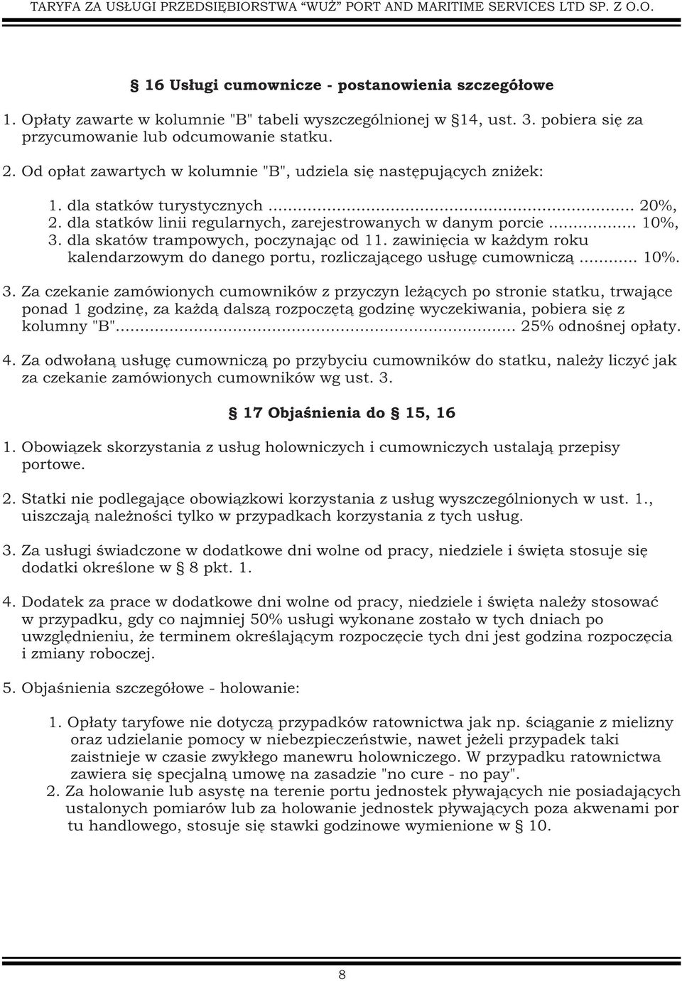 dla skatów trampowych, poczynajàc od 11. zawiniæcia w kaýdym roku kalendarzowym do danego portu, rozliczajàcego usùugæ cumowniczà... 10%. 3.