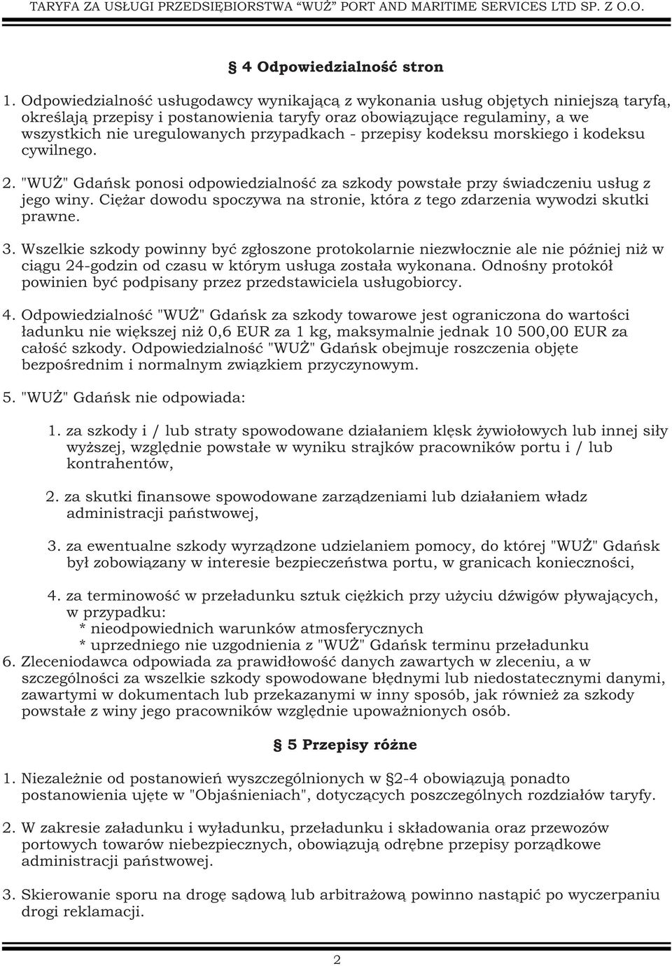 przypadkach - przepisy kodeksu morskiego i kodeksu cywilnego. 2. "WU " Gdañsk ponosi odpowiedzialnoœæ za szkody powsta³e przy œwiadczeniu us³ug z jego winy.