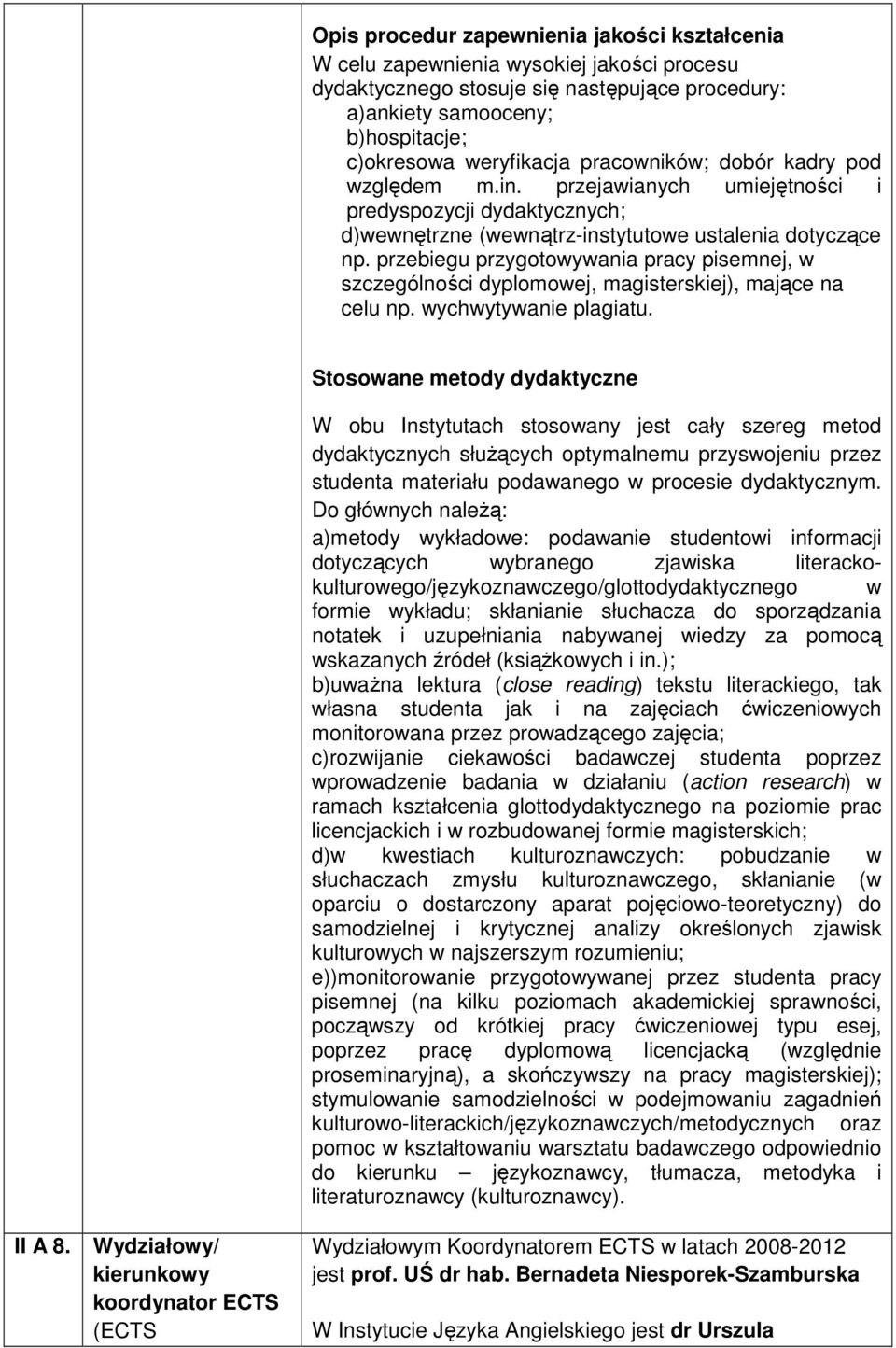 przebiegu przygotowywania pracy pisemnej, w szczególności dyplomowej, magisterskiej), mające na celu np. wychwytywanie plagiatu. II A 8.