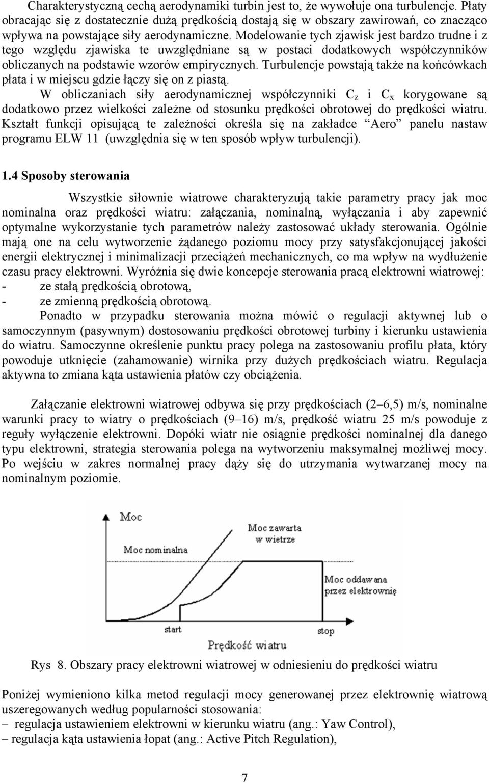 Modelowanie tych zjawisk jest bardzo trudne i z tego względu zjawiska te uwzględniane są w postaci dodatkowych współczynników obliczanych na podstawie wzorów empirycznych.