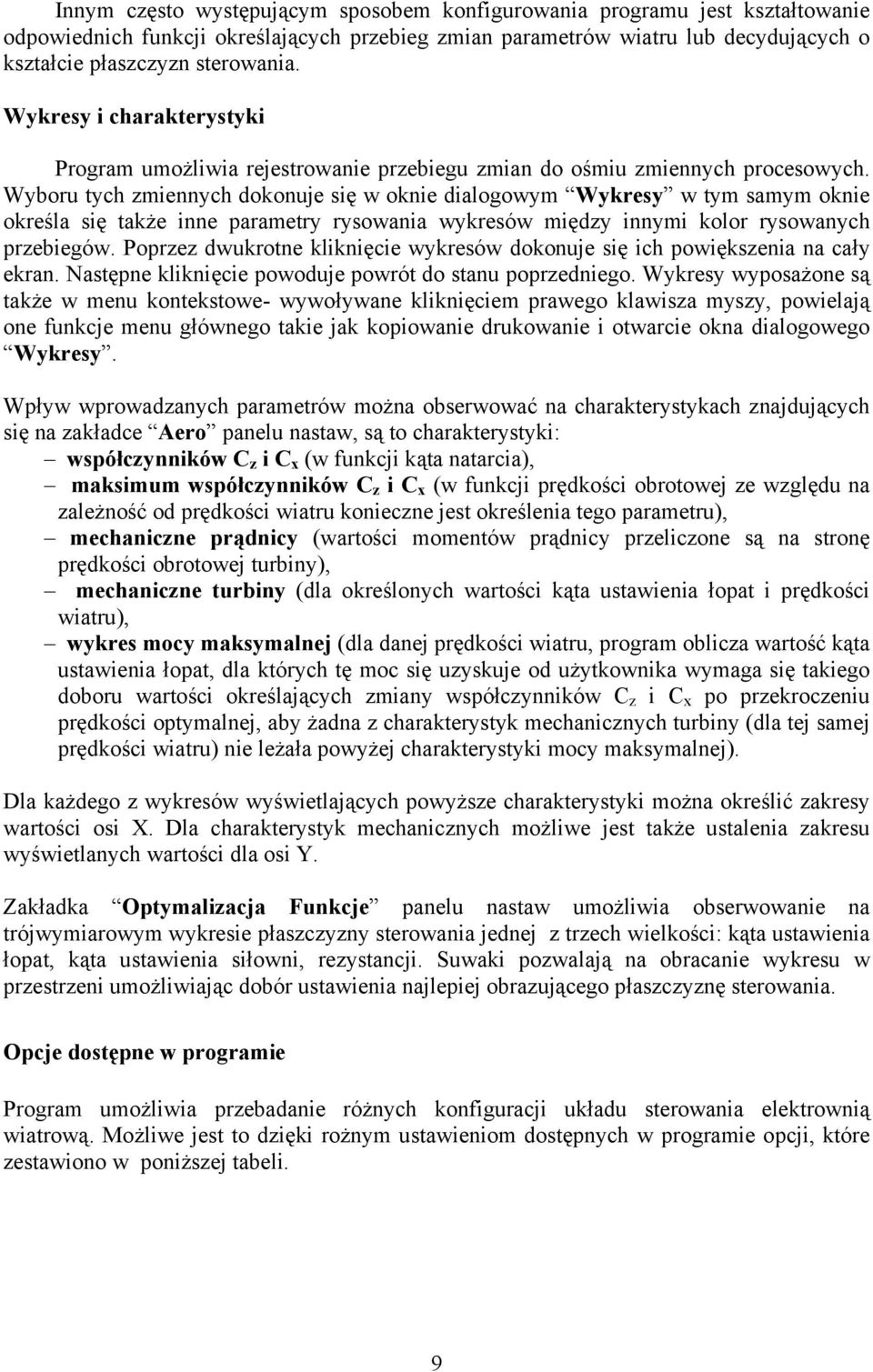 Wyboru tych zmiennych dokonuje się w oknie dialogowym Wykresy w tym samym oknie określa się także inne parametry rysowania wykresów między innymi kolor rysowanych przebiegów.