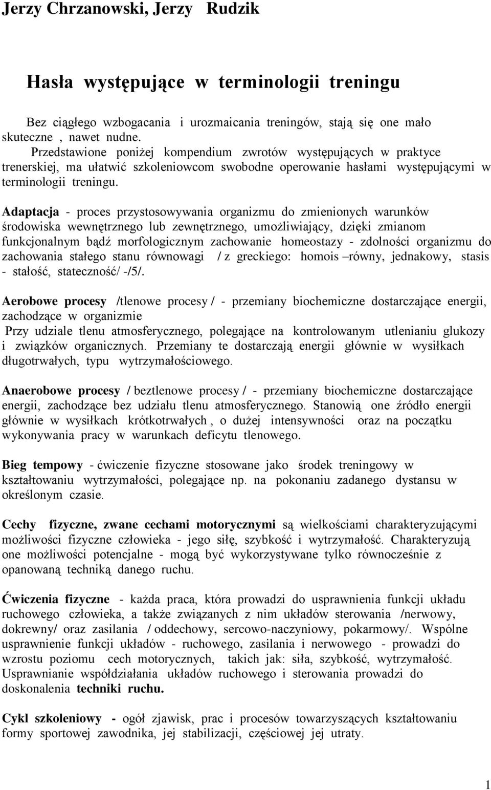 Adaptacja - proces przystosowywania organizmu do zmienionych warunków środowiska wewnętrznego lub zewnętrznego, umożliwiający, dzięki zmianom funkcjonalnym bądź morfologicznym zachowanie homeostazy -