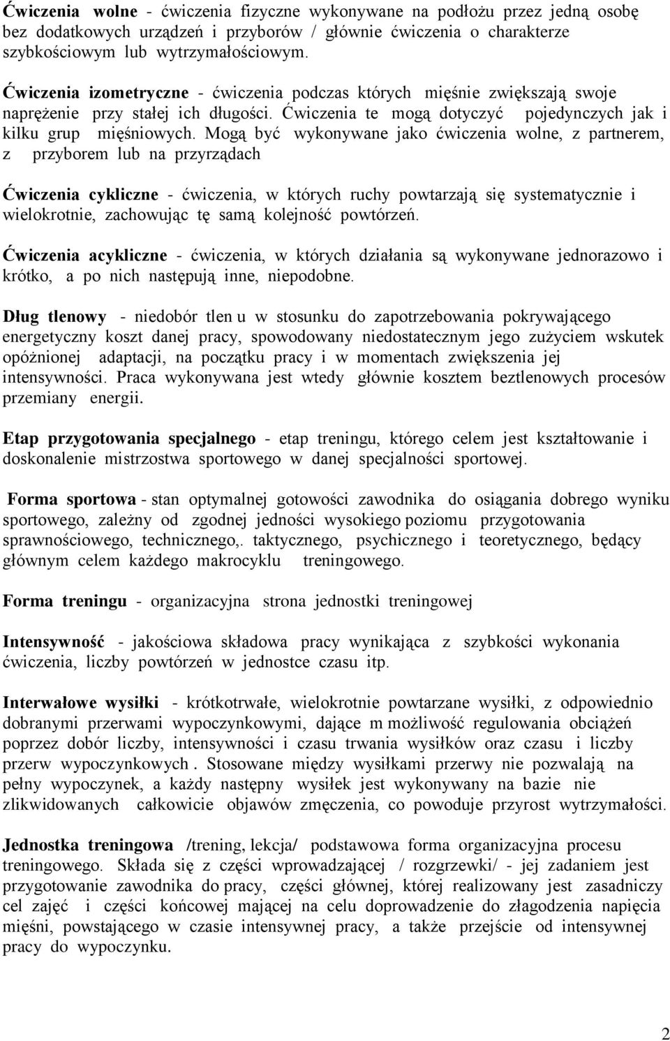 Mogą być wykonywane jako ćwiczenia wolne, z partnerem, z przyborem lub na przyrządach Ćwiczenia cykliczne - ćwiczenia, w których ruchy powtarzają się systematycznie i wielokrotnie, zachowując tę samą