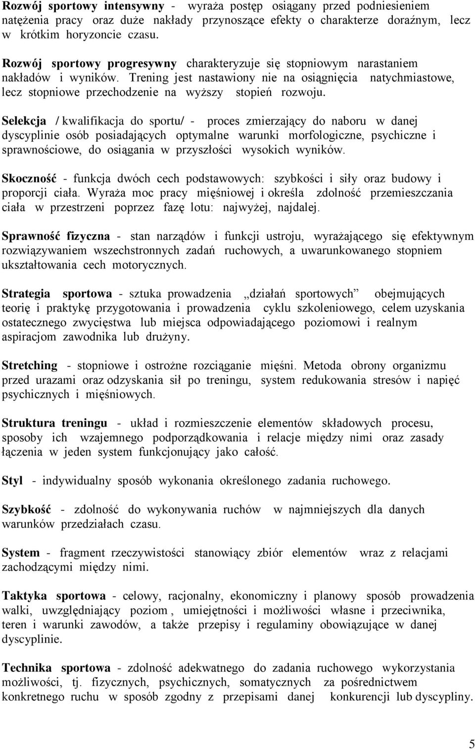 Trening jest nastawiony nie na osiągnięcia natychmiastowe, lecz stopniowe przechodzenie na wyższy stopień rozwoju.