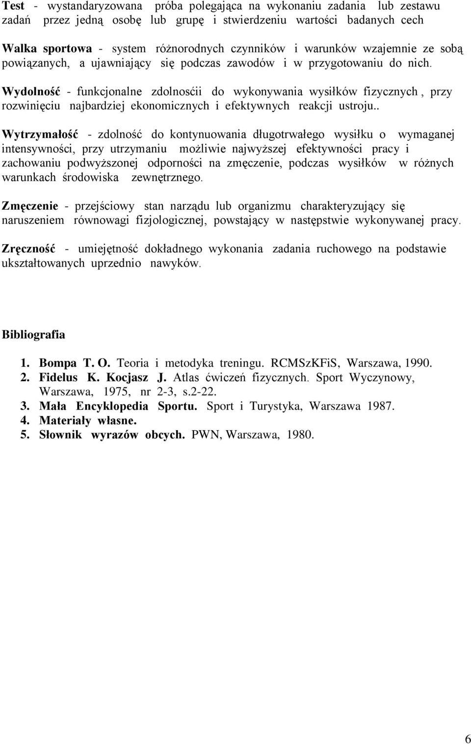 Wydolność - funkcjonalne zdolnosćii do wykonywania wysiłków fizycznych, przy rozwinięciu najbardziej ekonomicznych i efektywnych reakcji ustroju.