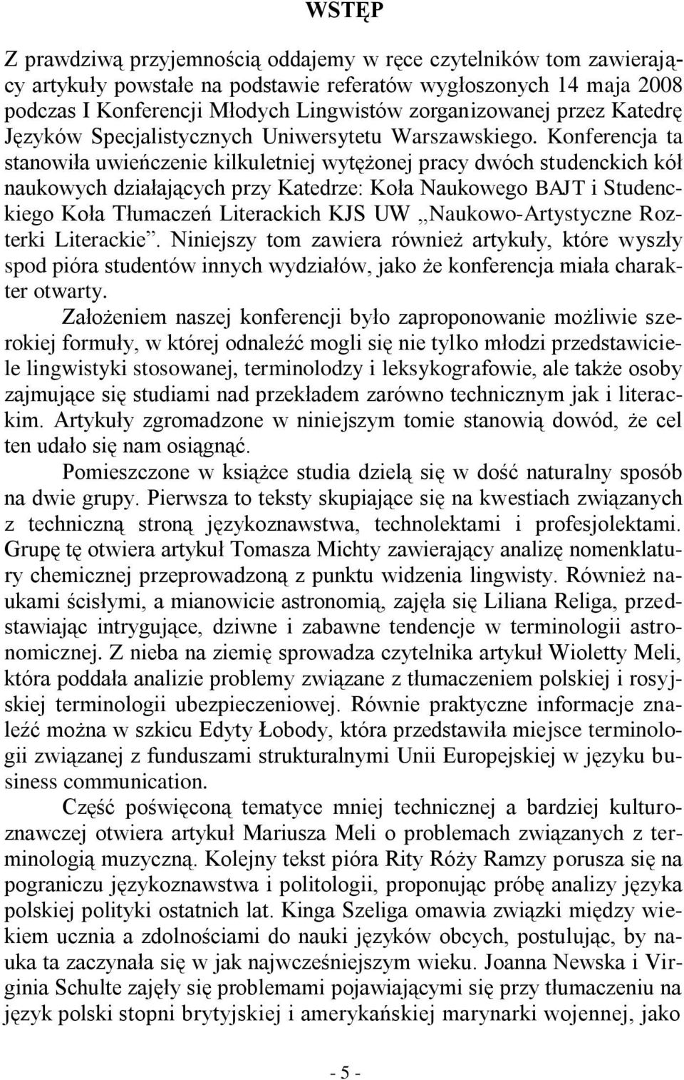 Konferencja ta stanowiła uwieńczenie kilkuletniej wytężonej pracy dwóch studenckich kół naukowych działających przy Katedrze: Koła Naukowego BAJT i Studenckiego Koła Tłumaczeń Literackich KJS UW