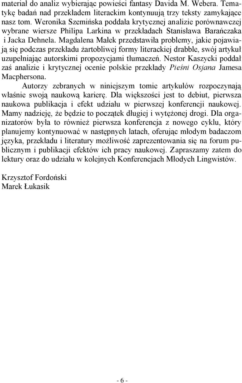 Magdalena Małek przedstawiła problemy, jakie pojawiają się podczas przekładu żartobliwej formy literackiej drabble, swój artykuł uzupełniając autorskimi propozycjami tłumaczeń.