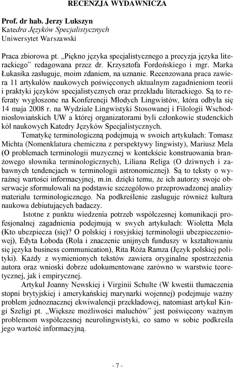 Recenzowana praca zawiera 11 artykułów naukowych poświęconych aktualnym zagadnieniom teorii i praktyki języków specjalistycznych oraz przekładu literackiego.