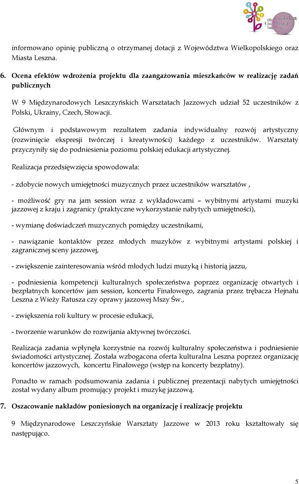 Słowacji. Głównym i podstawowym rezultatem zadania indywidualny rozwój artystyczny (rozwinięcie ekspresji twórczej i kreatywności) każdego z uczestników.