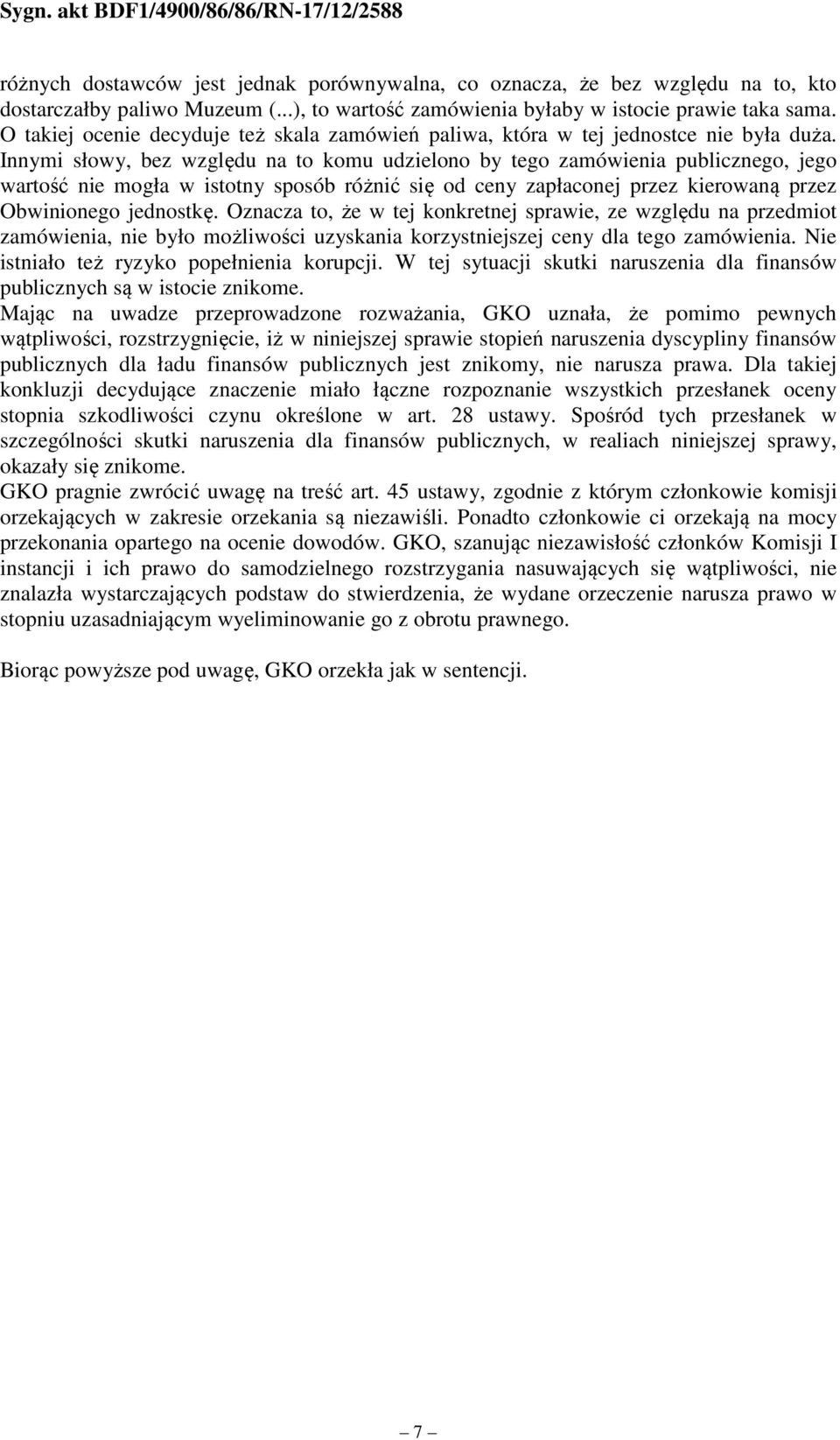 Innymi słowy, bez względu na to komu udzielono by tego zamówienia publicznego, jego wartość nie mogła w istotny sposób różnić się od ceny zapłaconej przez kierowaną przez Obwinionego jednostkę.