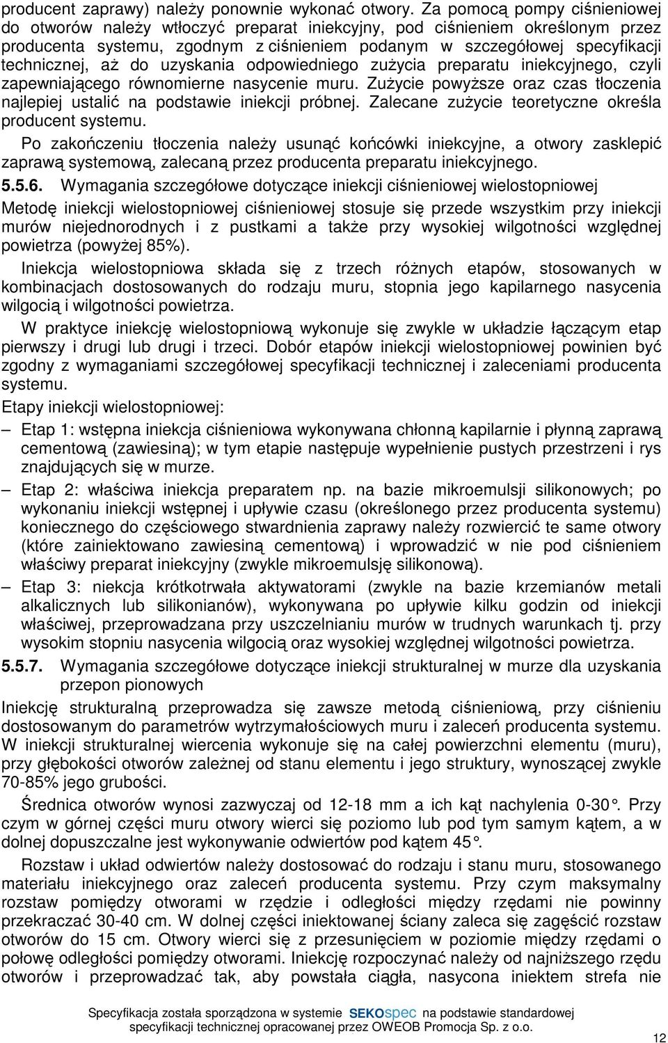 aŝ do uzyskania odpowiedniego zuŝycia preparatu iniekcyjnego, czyli zapewniającego równomierne nasycenie muru. ZuŜycie powyŝsze oraz czas tłoczenia najlepiej ustalić na podstawie iniekcji próbnej.